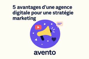 5 avantages d’une agence digitale pour une stratégie marketing
